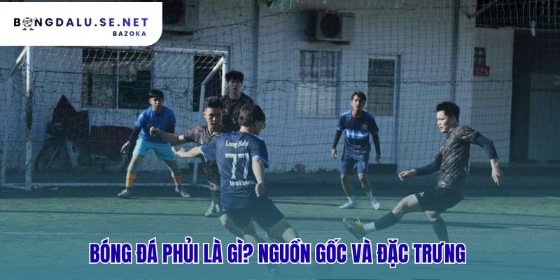 Tên gọi "phủi" phản ánh tinh thần tự do và đam mê nguyên bản