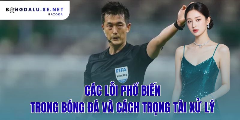 cac-loi-pho-bien-trong-bong-da-va-cach-trong-tai-xu-ly