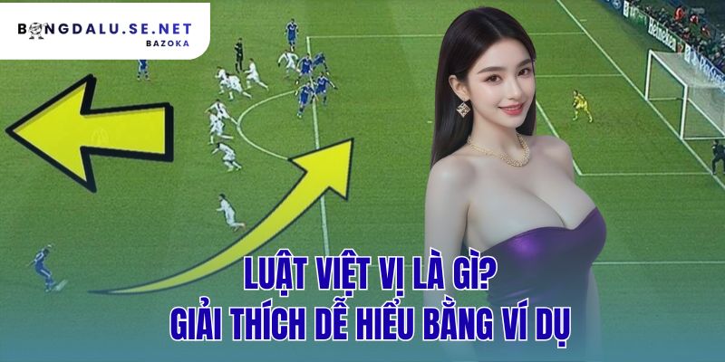 luật việt vị là gì? giải thích dễ hiểu bằng ví dụ