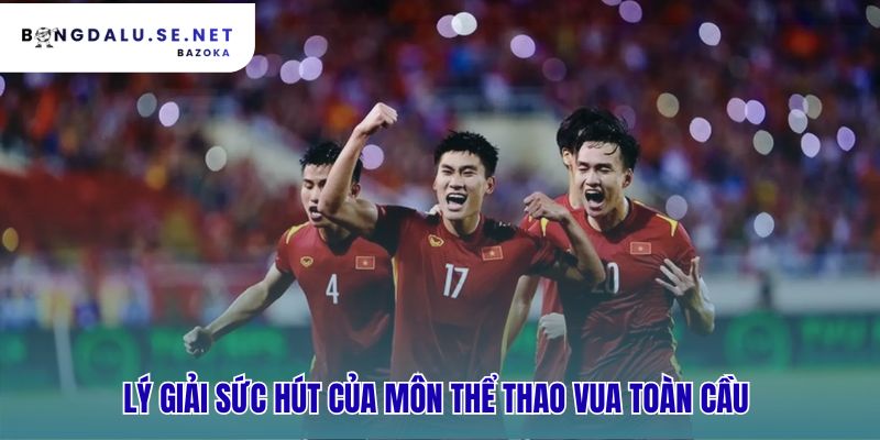 Sức hút toàn cầu thể hiện qua 1.5 tỷ người xem một trận đấu